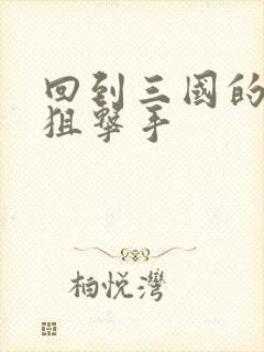 回到三国的特种狙击手