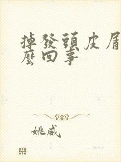 掉发头皮屑多怎么回事