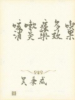 咳嗽痰多吃什么消炎药效果好的快