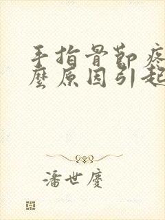 手指骨节疼是什么原因引起的封面