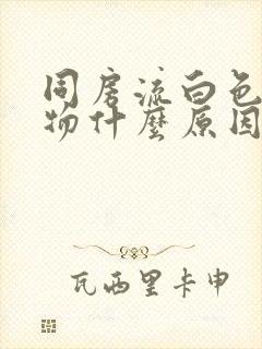 同房流白色分泌物什么原因