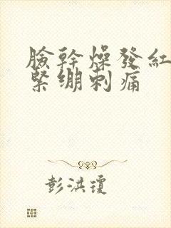 脸干燥发红脱皮紧绷刺痛