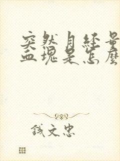 突然月经量多有血块是怎么回事