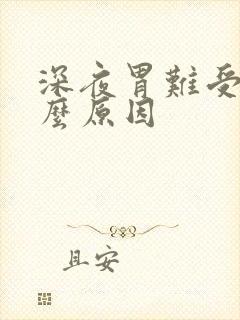 深夜胃难受是什么原因