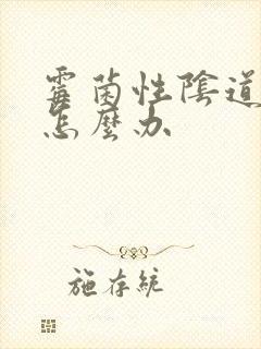 霉菌性阴道发炎怎么办