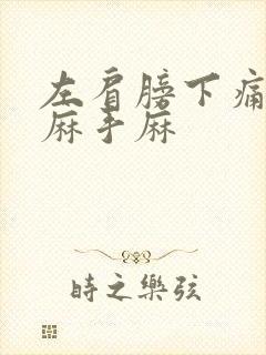 左肩膀下痛胳膊麻手麻