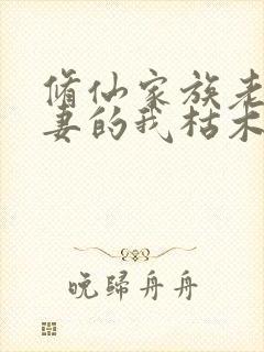 修仙家族老来娶妻的我枯木逢春小说阅读全文