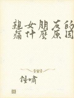 亲女朋友的胸会痛什么原因封面