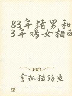 83年猪男和93年鸡女相配婚姻如何