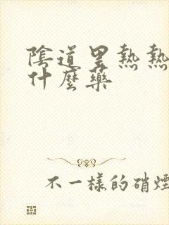 阴道里热热的用什么药