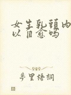 女生乳头内陷可以自愈吗