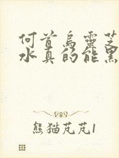 何首乌灵芝洗发水真的能黑发吗封面