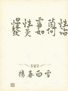 慢性霉菌性阴道发炎如何治疗