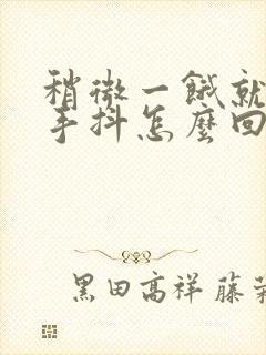 稍微一饿就心慌手抖怎么回事