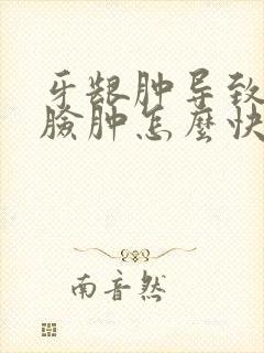 牙龈肿导致半边脸肿怎么快速消肿