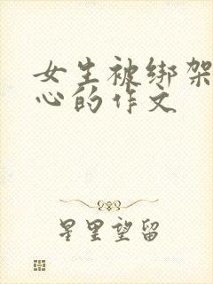 女生被绑架挠脚心的作文