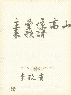主爱像高山连起来歌谱