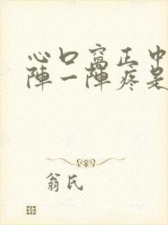 心口窝正中间一阵一阵疼是怎么回事