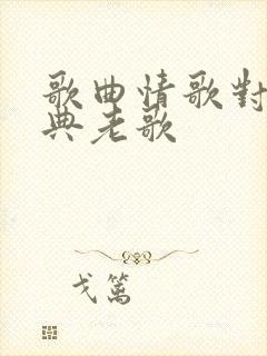 歌曲情歌对唱经典老歌