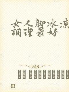 女人脚冰凉怎么调理最好