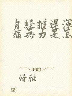 月经推迟浑身酸痛无力是怎么回事