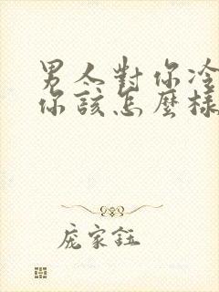 男人对你冷漠了你该怎么样对待他