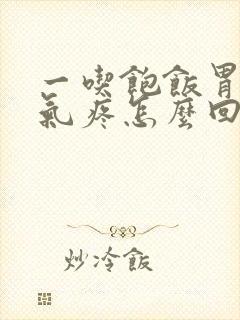 一吃饱饭胃就胀气疼怎么回事