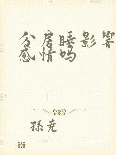 分房睡影响夫妻感情吗