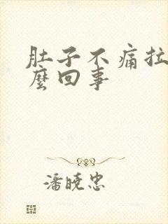 肚子不痛拉稀怎么回事