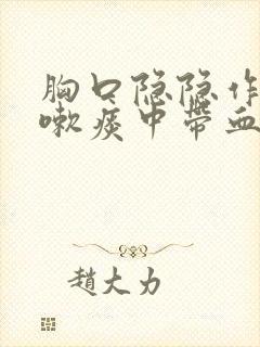 胸口隐隐作痛咳嗽痰中带血