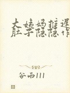 大姨妈推迟四天肚子隐隐作痛是怎么回事