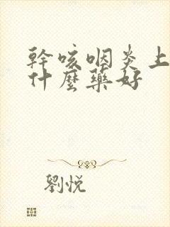 干咳咽炎上火吃什么药好