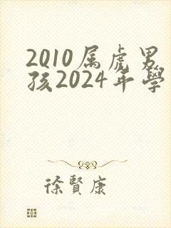 2010属虎男孩2024年学业运