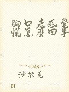 胸口老感觉堵得慌怎么回事