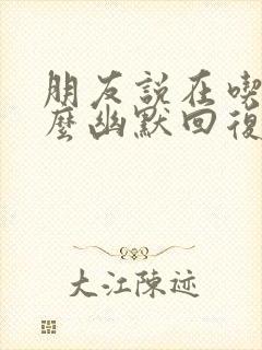 朋友说在吃饭怎么幽默回复封面