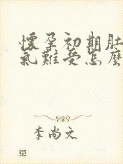 怀孕初期肚子胀气难受怎么办缓解