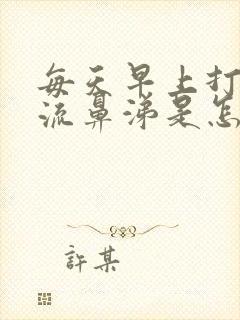 每天早上打喷嚏流鼻涕是怎么回事