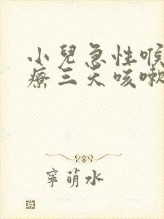 小儿急性喉炎治疗三天咳嗽厉害怎么办