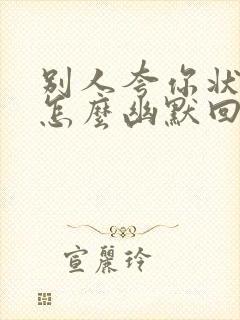 别人夸你状态好怎么幽默回复