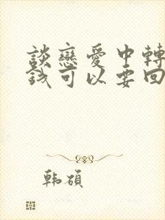 谈恋爱中转账的钱可以要回来吗??