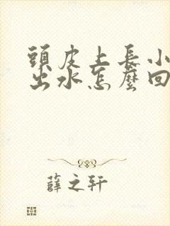 头皮上长小疙瘩出水怎么回事