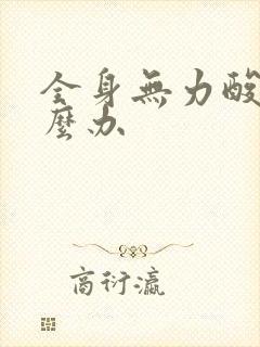 全身无力酸痛怎么办