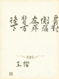 后背左侧肩胛骨下方疼痛对照表