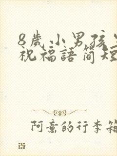 8岁小男孩生日祝福语简短精辟