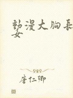 动漫大胸长腿美女