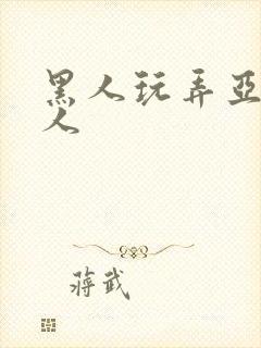 黑人玩弄亚洲女人