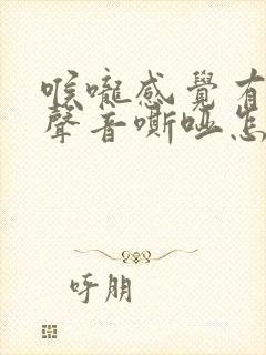 喉咙感觉有异物声音嘶哑怎么回事