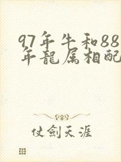 97年牛和88年龙属相配婚姻如何