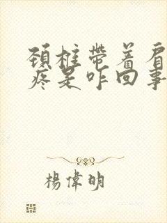 颈椎带着肩胛骨疼是咋回事