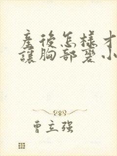 产后怎样才能不让胸部变小